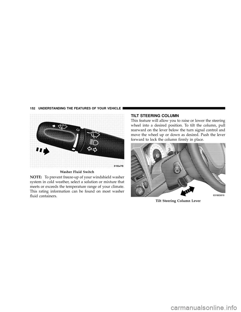 CHRYSLER ASPEN 2009 2.G Owners Manual NOTE:To prevent freeze-up of your windshield washer
system in cold weather, select a solution or mixture that
meets or exceeds the temperature range of your climate.
This rating information can be fou CHRYSLER ASPEN 2009 2.G Owners Manual NOTE:To prevent freeze-up of your windshield washer
system in cold weather, select a solution or mixture that
meets or exceeds the temperature range of your climate.
This rating information can be fou