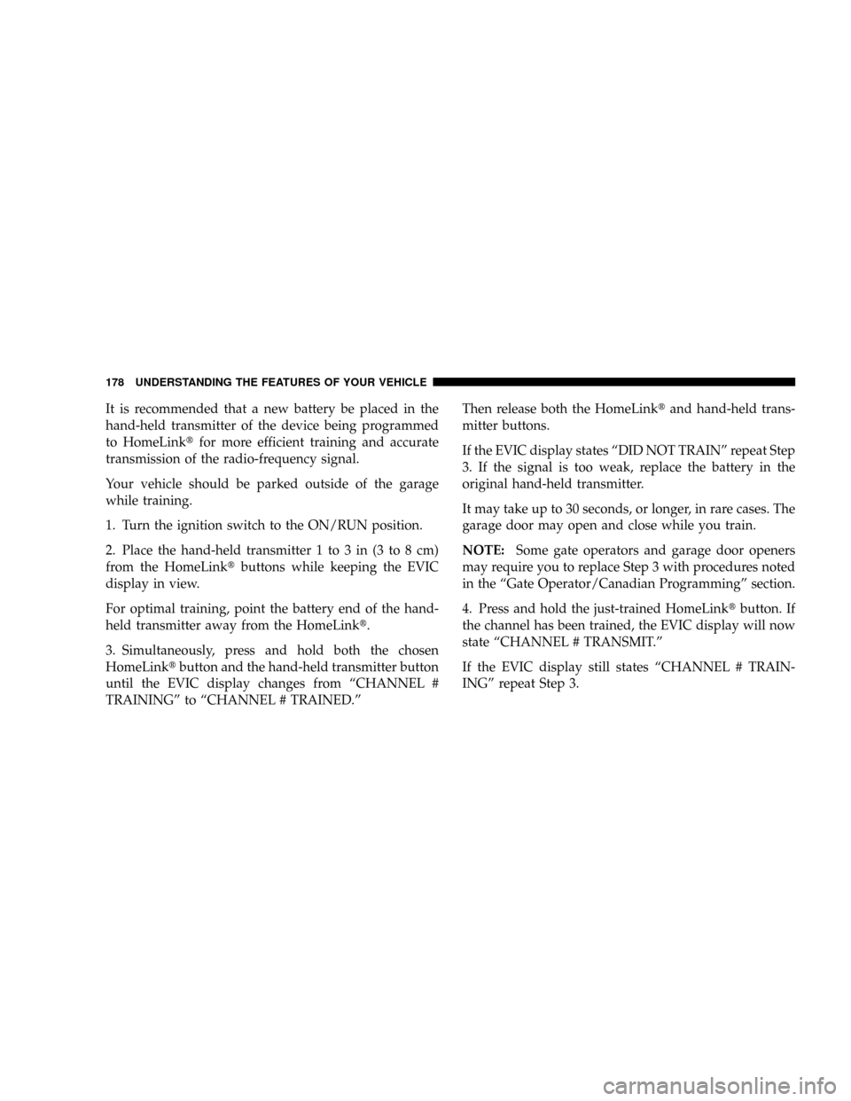 CHRYSLER ASPEN 2009 2.G User Guide It is recommended that a new battery be placed in the
hand-held transmitter of the device being programmed
to HomeLinktfor more efficient training and accurate
transmission of the radio-frequency sign