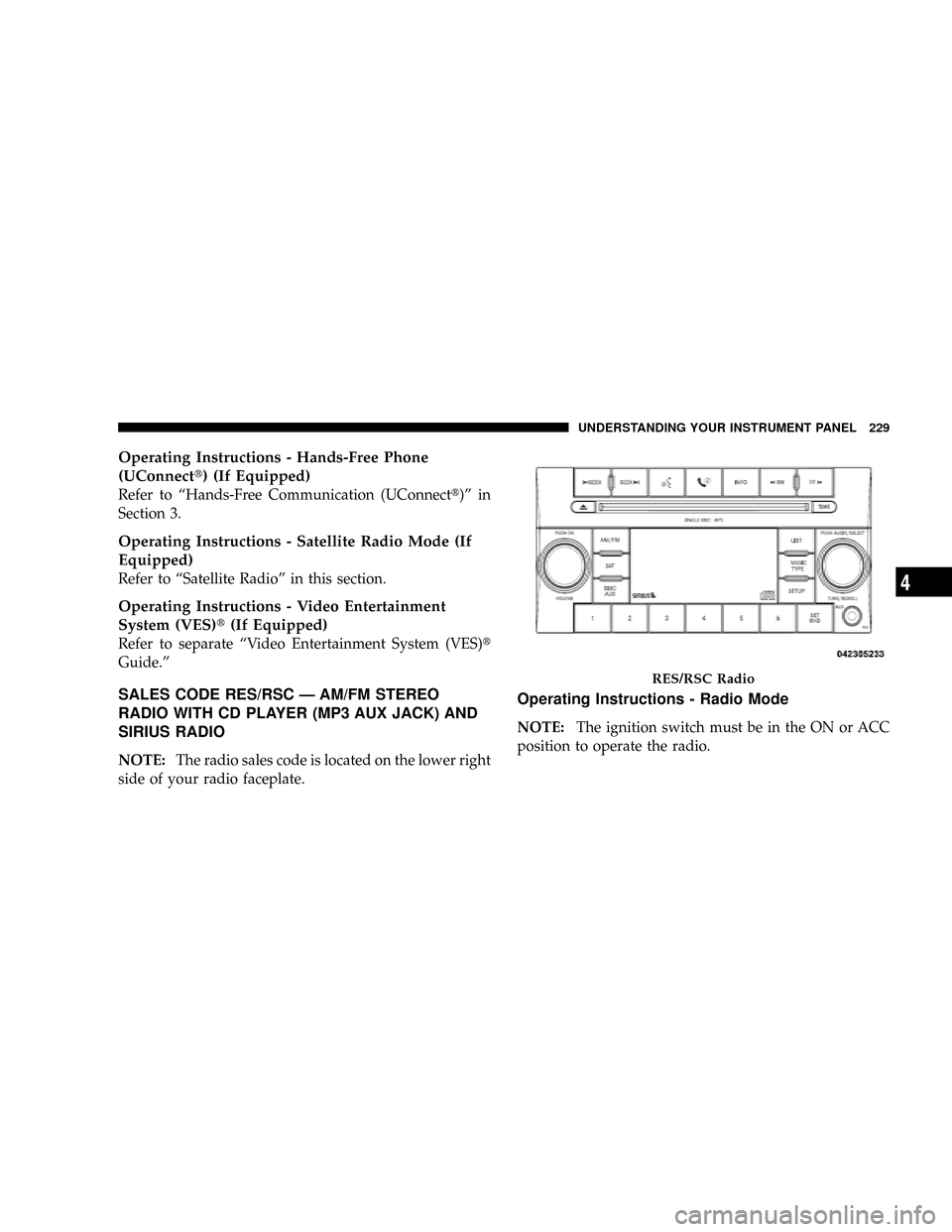 CHRYSLER ASPEN 2009 2.G Owners Manual Operating Instructions - Hands-Free Phone
(UConnectt) (If Equipped)
Refer to ªHands-Free Communication (UConnectt)º in
Section 3.
Operating Instructions - Satellite Radio Mode (If
Equipped)
Refer to