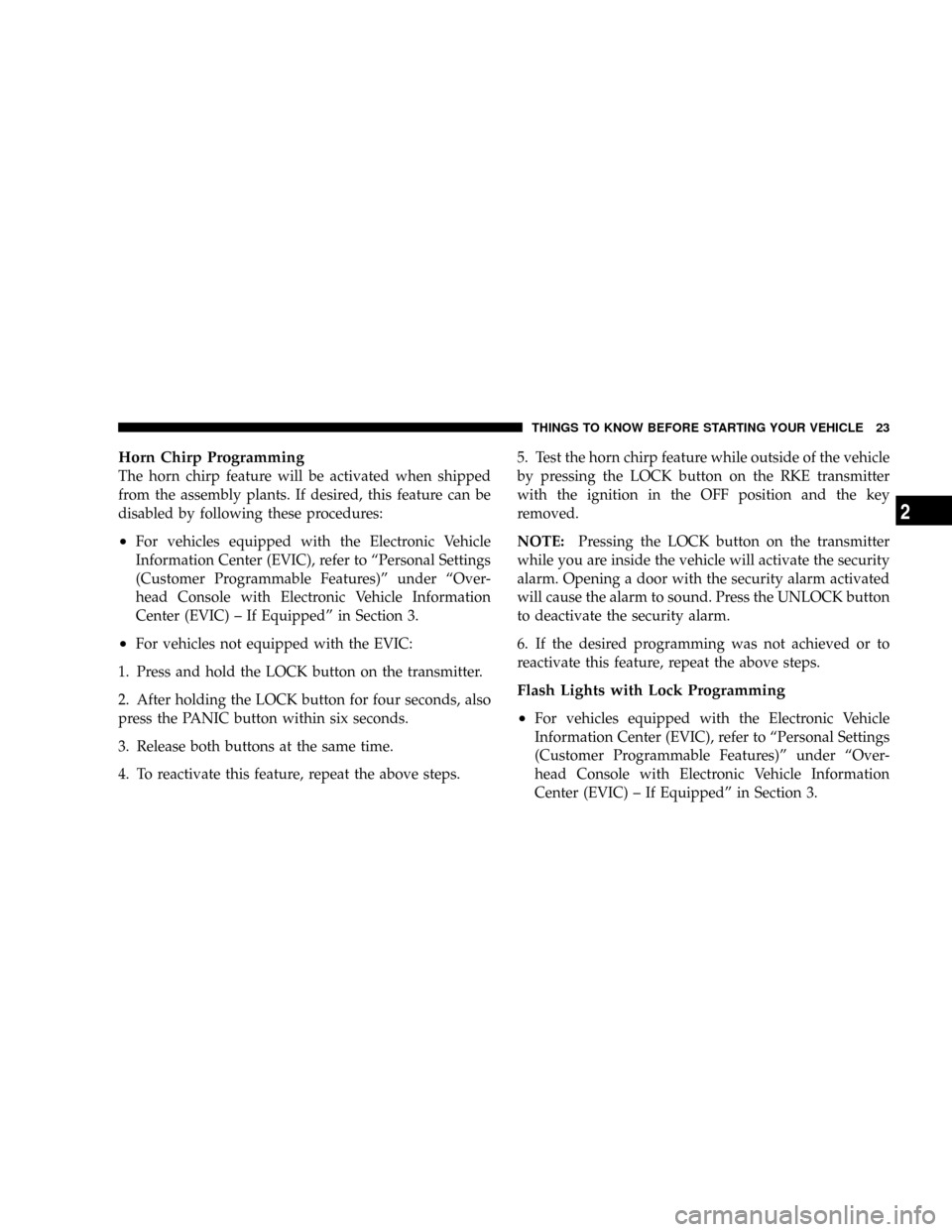 CHRYSLER ASPEN 2009 2.G Owners Manual Horn Chirp Programming
The horn chirp feature will be activated when shipped
from the assembly plants. If desired, this feature can be
disabled by following these procedures:
²For vehicles equipped w