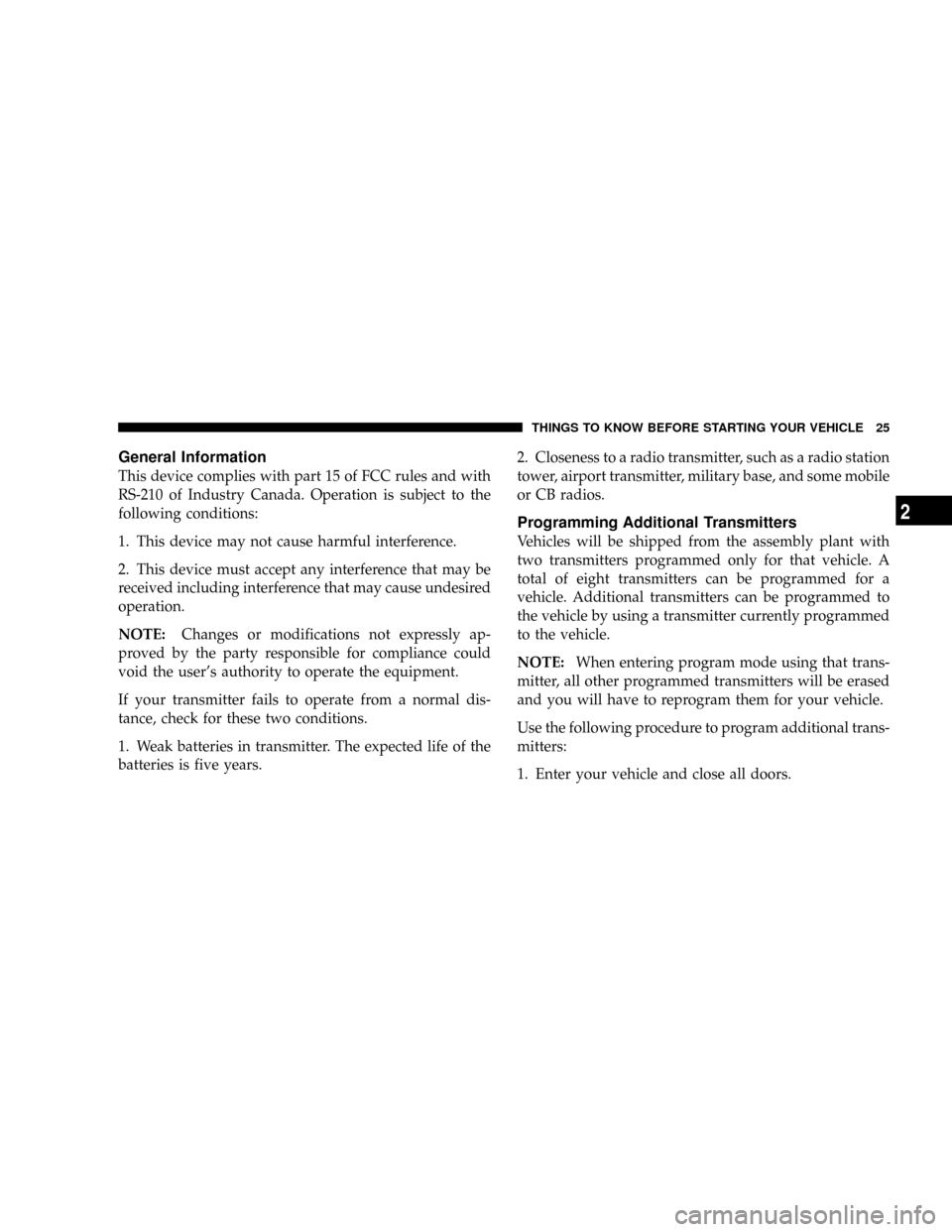 CHRYSLER ASPEN 2009 2.G Owners Manual General Information
This device complies with part 15 of FCC rules and with
RS-210 of Industry Canada. Operation is subject to the
following conditions:
1. This device may not cause harmful interferen