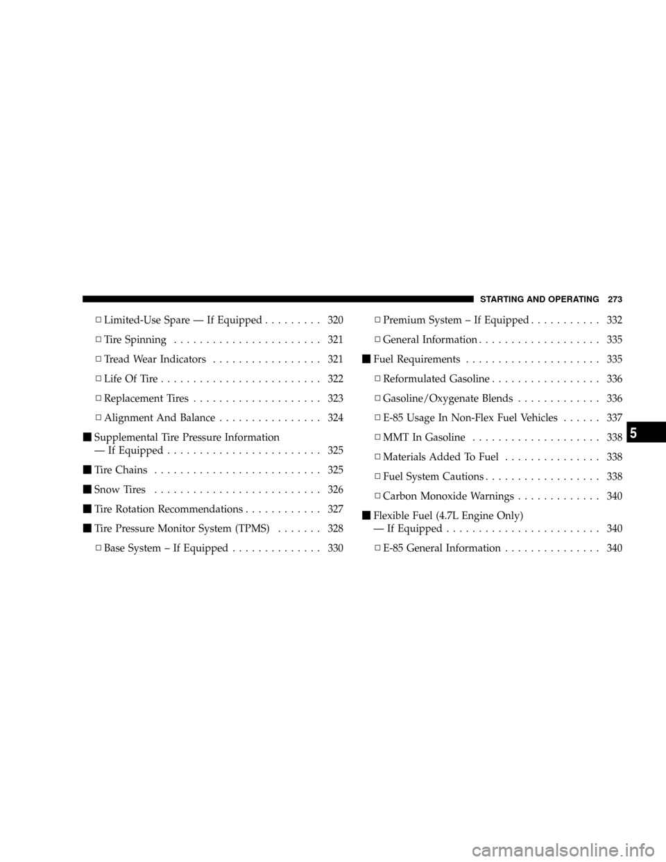 CHRYSLER ASPEN 2009 2.G Service Manual NLimited-Use Spare Ð If Equipped......... 320
NTire Spinning....................... 321
NTread Wear Indicators................. 321
NLife Of Tire......................... 322
NReplacement Tires......