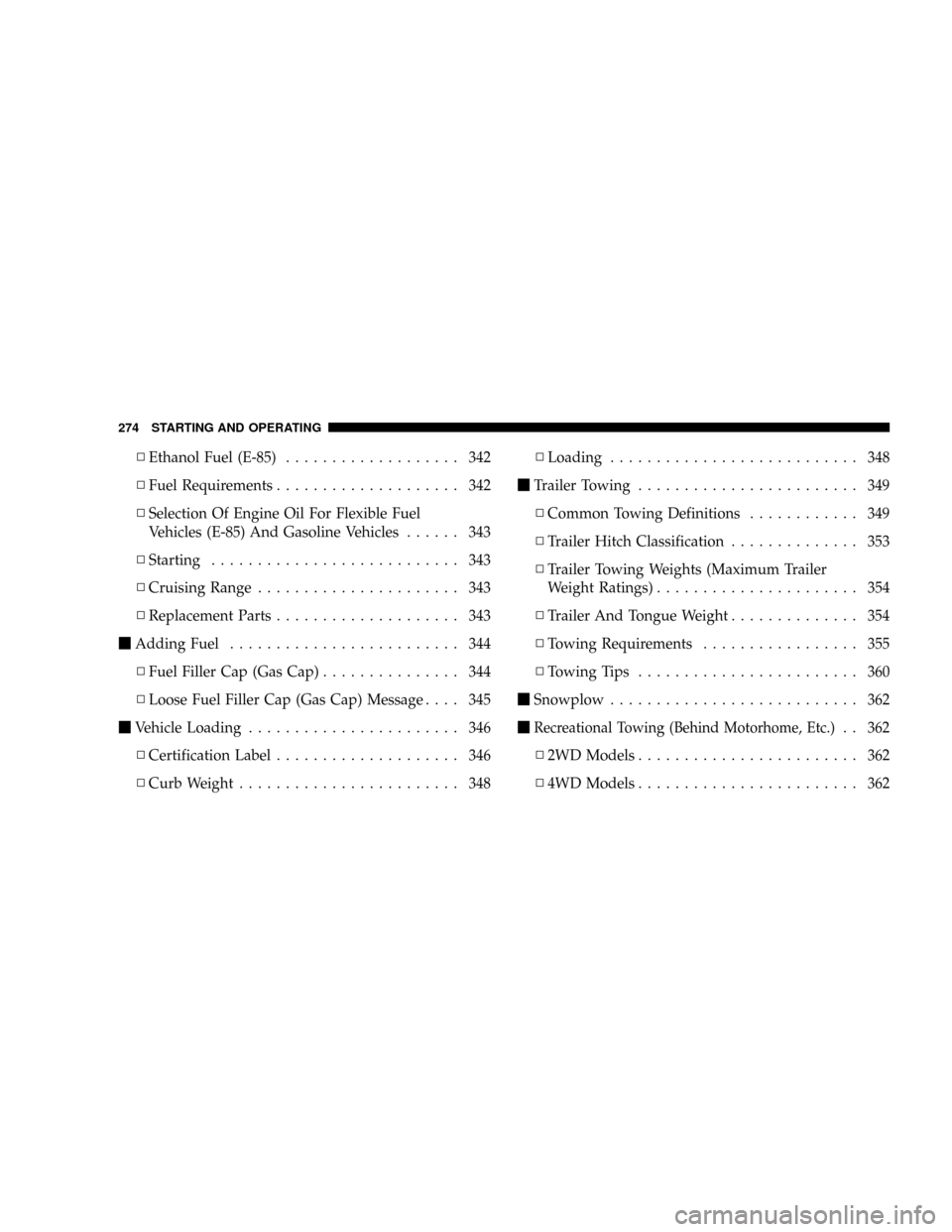 CHRYSLER ASPEN 2009 2.G Owners Manual NEthanol Fuel (E-85)................... 342
NFuel Requirements.................... 342
NSelection Of Engine Oil For Flexible Fuel
Vehicles (E-85) And Gasoline Vehicles...... 343
NStarting.............