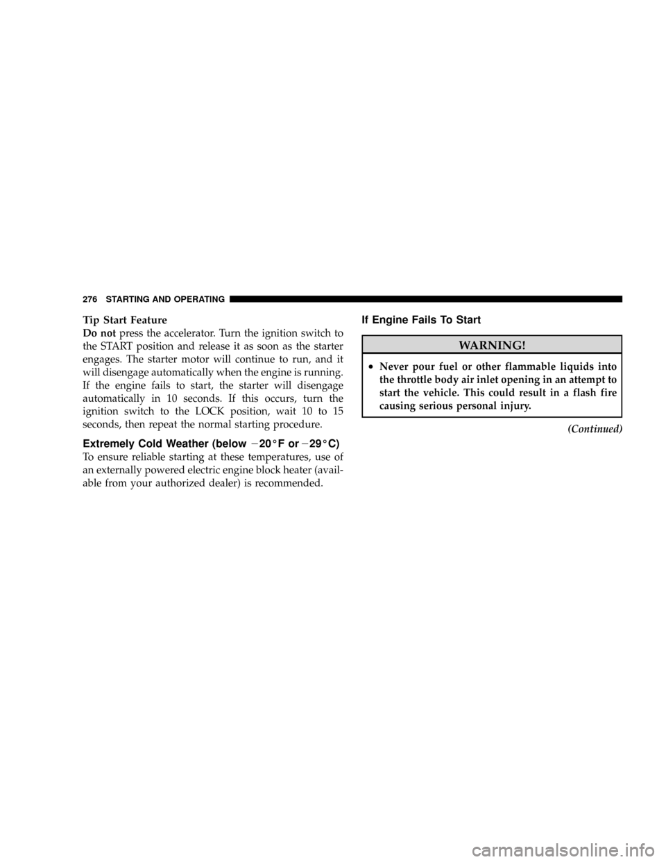 CHRYSLER ASPEN 2009 2.G Service Manual Tip Start Feature
Do notpress the accelerator. Turn the ignition switch to
the START position and release it as soon as the starter
engages. The starter motor will continue to run, and it
will disenga CHRYSLER ASPEN 2009 2.G Service Manual Tip Start Feature
Do notpress the accelerator. Turn the ignition switch to
the START position and release it as soon as the starter
engages. The starter motor will continue to run, and it
will disenga