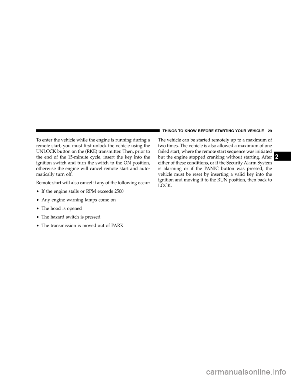 CHRYSLER ASPEN 2009 2.G Owners Guide To enter the vehicle while the engine is running during a
remote start, you must first unlock the vehicle using the
UNLOCK button on the (RKE) transmitter. Then, prior to
the end of the 15-minute cycl