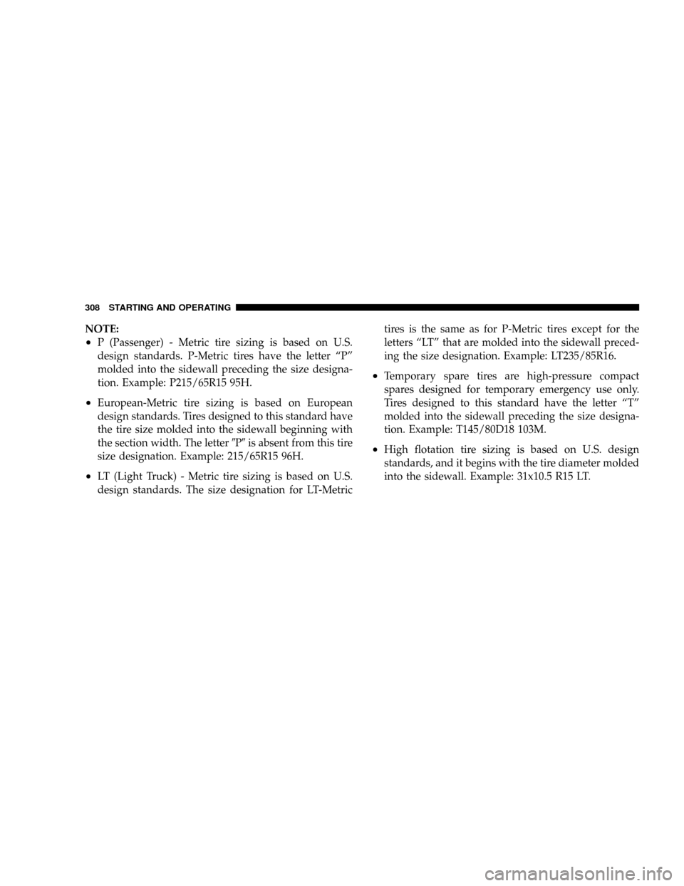 CHRYSLER ASPEN 2009 2.G Owners Manual NOTE:
²P (Passenger) - Metric tire sizing is based on U.S.
design standards. P-Metric tires have the letter ªPº
molded into the sidewall preceding the size designa-
tion. Example: P215/65R15 95H.
�