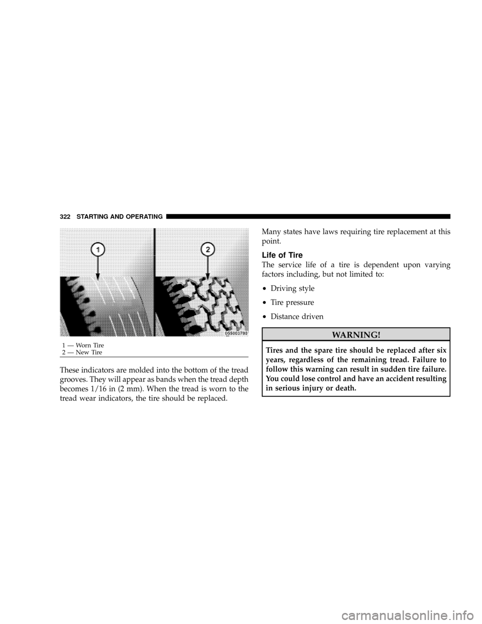 CHRYSLER ASPEN 2009 2.G User Guide These indicators are molded into the bottom of the tread
grooves. They will appear as bands when the tread depth
becomes 1/16 in (2 mm). When the tread is worn to the
tread wear indicators, the tire s CHRYSLER ASPEN 2009 2.G User Guide These indicators are molded into the bottom of the tread
grooves. They will appear as bands when the tread depth
becomes 1/16 in (2 mm). When the tread is worn to the
tread wear indicators, the tire s