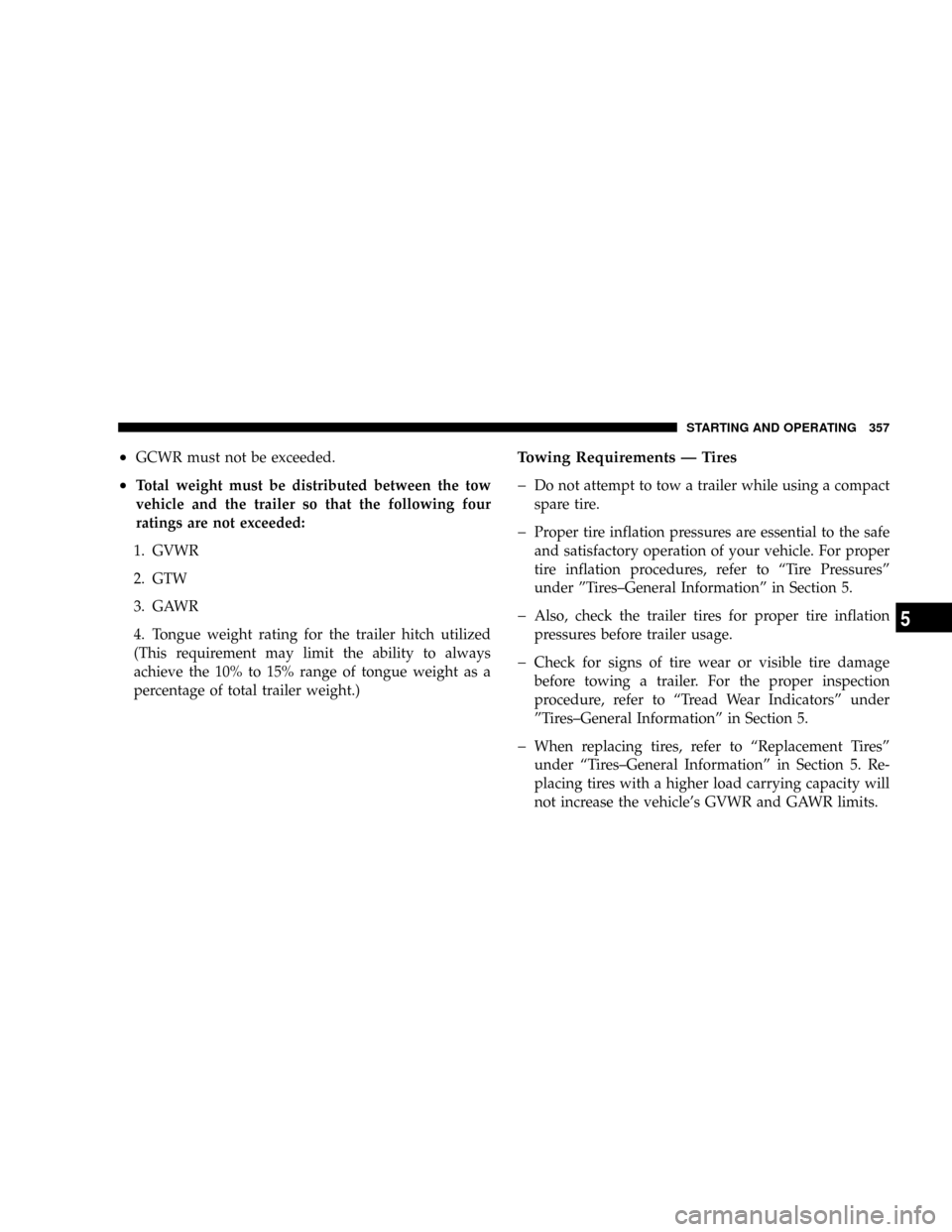 CHRYSLER ASPEN 2009 2.G Service Manual ²GCWR must not be exceeded.
²Total weight must be distributed between the tow
vehicle and the trailer so that the following four
ratings are not exceeded:
1. GVWR
2. GTW
3. GAWR
4. Tongue weight rat CHRYSLER ASPEN 2009 2.G Service Manual ²GCWR must not be exceeded.
²Total weight must be distributed between the tow
vehicle and the trailer so that the following four
ratings are not exceeded:
1. GVWR
2. GTW
3. GAWR
4. Tongue weight rat