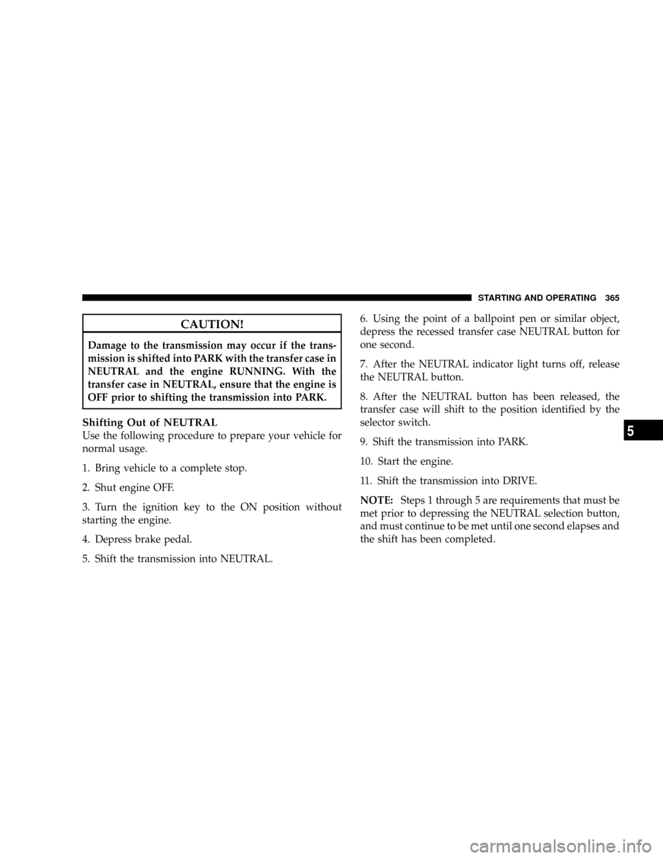 CHRYSLER ASPEN 2009 2.G Service Manual CAUTION!
Damage to the transmission may occur if the trans-
mission is shifted into PARK with the transfer case in
NEUTRAL and the engine RUNNING. With the
transfer case in NEUTRAL, ensure that the en CHRYSLER ASPEN 2009 2.G Service Manual CAUTION!
Damage to the transmission may occur if the trans-
mission is shifted into PARK with the transfer case in
NEUTRAL and the engine RUNNING. With the
transfer case in NEUTRAL, ensure that the en
