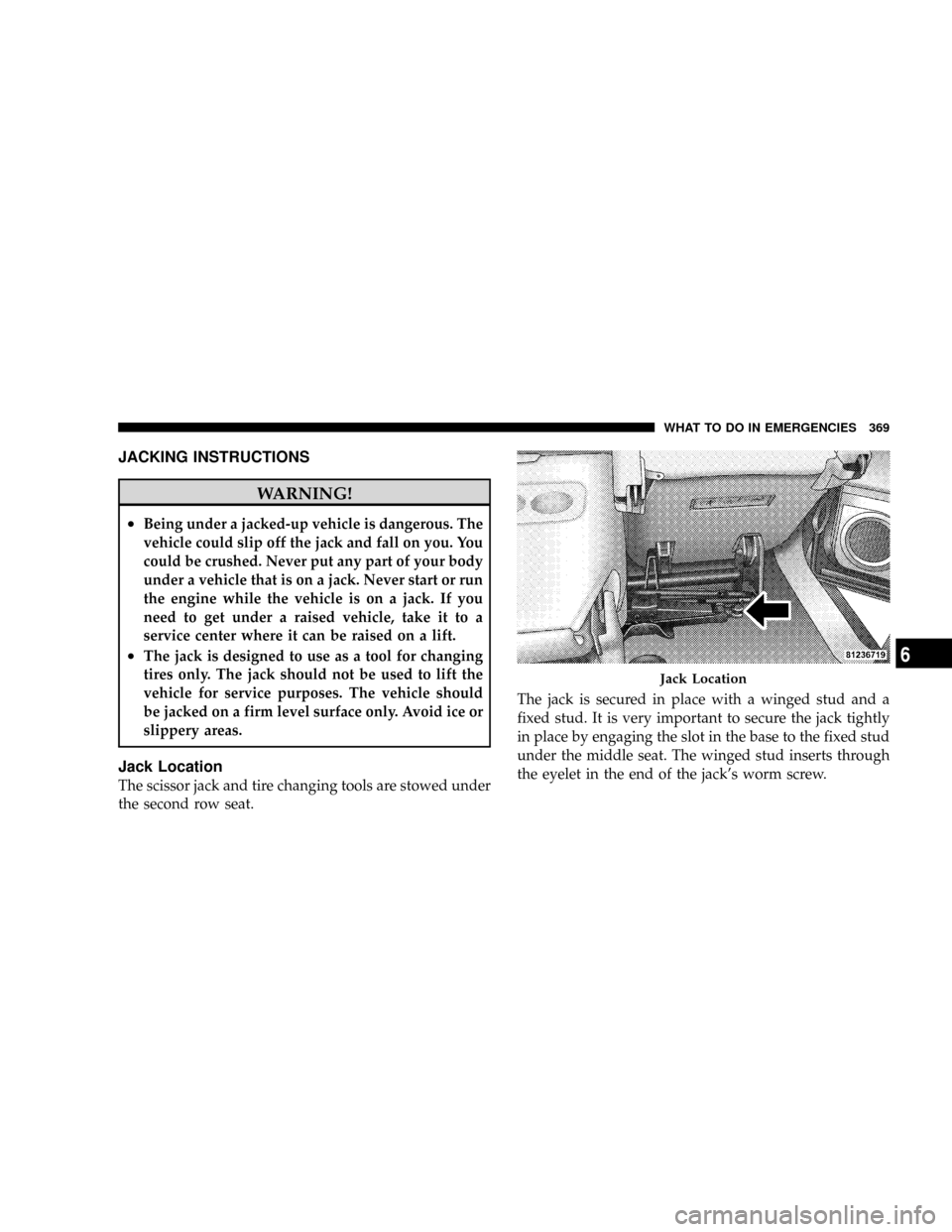 CHRYSLER ASPEN 2009 2.G Owners Manual JACKING INSTRUCTIONS
WARNING!
²Being under a jacked-up vehicle is dangerous. The
vehicle could slip off the jack and fall on you. You
could be crushed. Never put any part of your body
under a vehicle