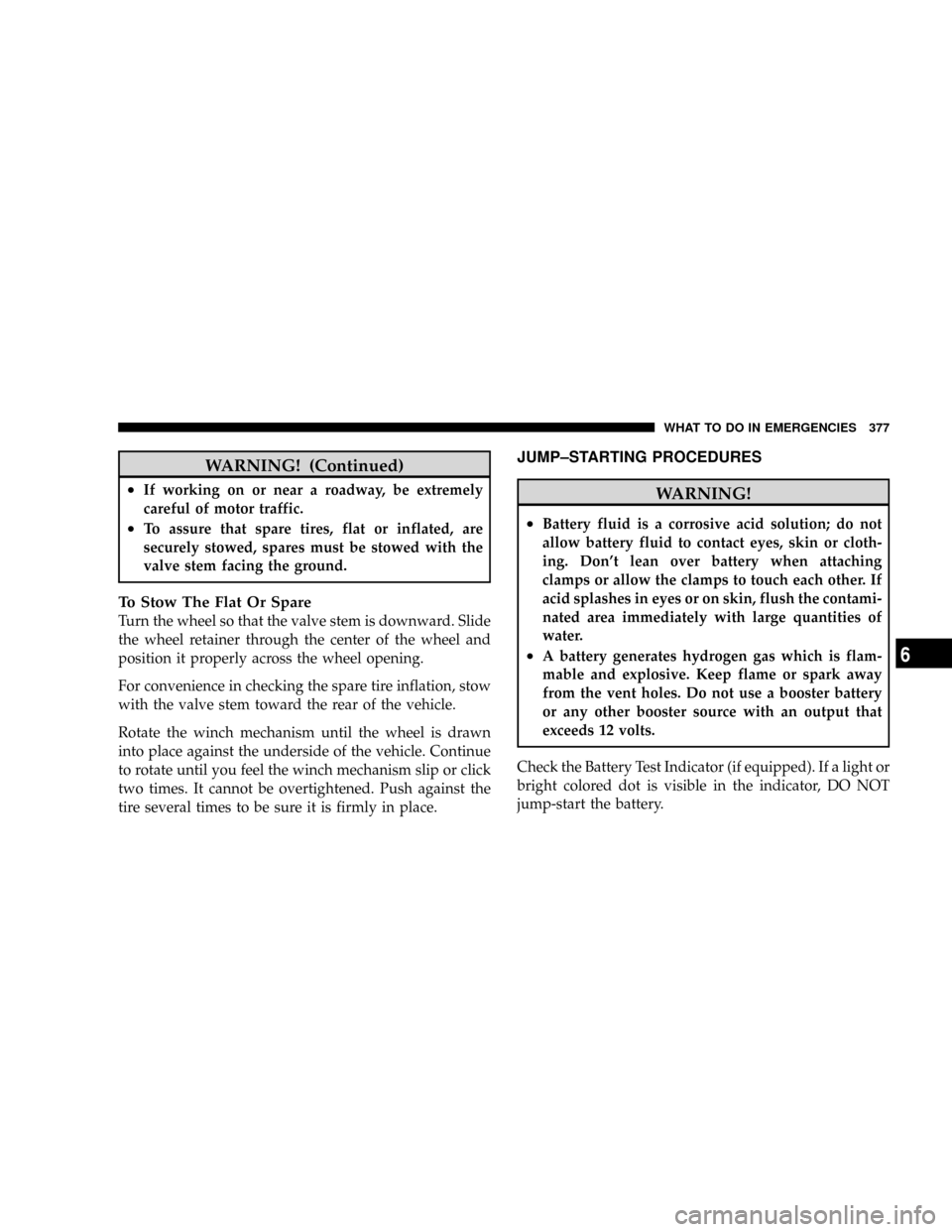 CHRYSLER ASPEN 2009 2.G Owners Manual WARNING! (Continued)
²If working on or near a roadway, be extremely
careful of motor traffic.
²To assure that spare tires, flat or inflated, are
securely stowed, spares must be stowed with the
valve CHRYSLER ASPEN 2009 2.G Owners Manual WARNING! (Continued)
²If working on or near a roadway, be extremely
careful of motor traffic.
²To assure that spare tires, flat or inflated, are
securely stowed, spares must be stowed with the
valve