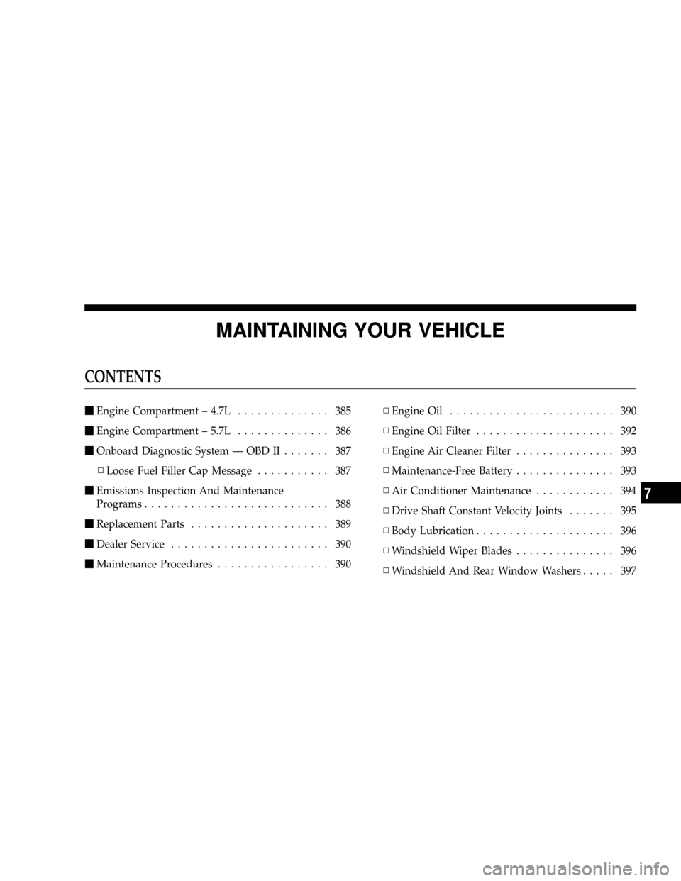 CHRYSLER ASPEN 2009 2.G Owners Manual MAINTAINING YOUR VEHICLE
CONTENTS
mEngine Compartment ± 4.7L.............. 385
mEngine Compartment ± 5.7L.............. 386
mOnboard Diagnostic System Ð OBD II....... 387
NLoose Fuel Filler Cap Mes CHRYSLER ASPEN 2009 2.G Owners Manual MAINTAINING YOUR VEHICLE
CONTENTS
mEngine Compartment ± 4.7L.............. 385
mEngine Compartment ± 5.7L.............. 386
mOnboard Diagnostic System Ð OBD II....... 387
NLoose Fuel Filler Cap Mes