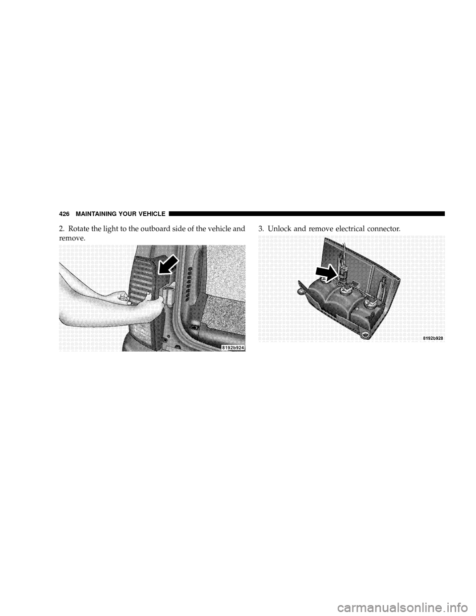 CHRYSLER ASPEN 2009 2.G Owners Manual 2. Rotate the light to the outboard side of the vehicle and
remove.3. Unlock and remove electrical connector.
426 MAINTAINING YOUR VEHICLE 