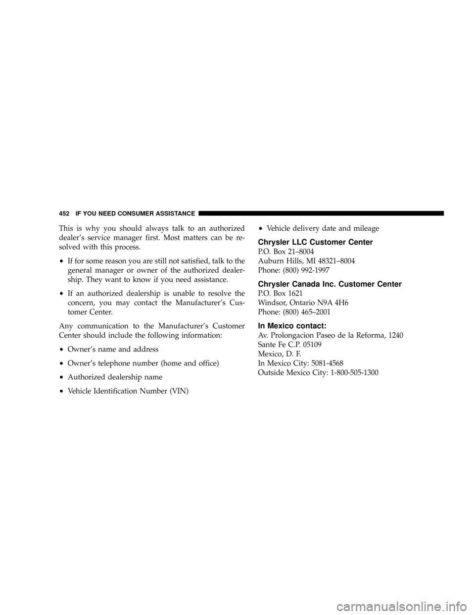 CHRYSLER ASPEN 2009 2.G Owners Manual This is why you should always talk to an authorized
dealers service manager first. Most matters can be re-
solved with this process.
²If for some reason you are still not satisfied, talk to the
gene