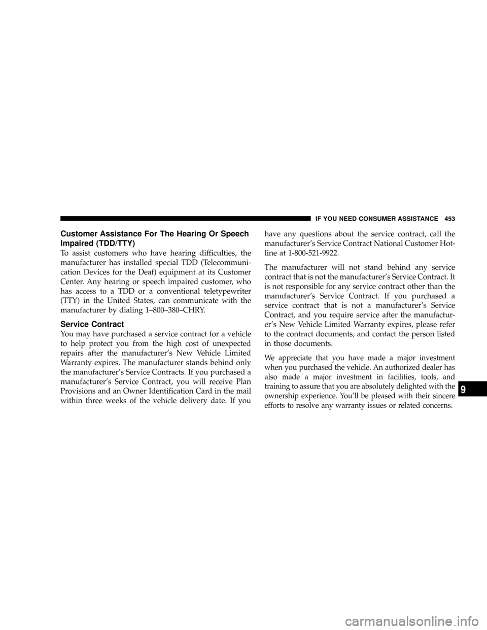 CHRYSLER ASPEN 2009 2.G Workshop Manual Customer Assistance For The Hearing Or Speech
Impaired (TDD/TTY)
To assist customers who have hearing difficulties, the
manufacturer has installed special TDD (Telecommuni-
cation Devices for the Deaf