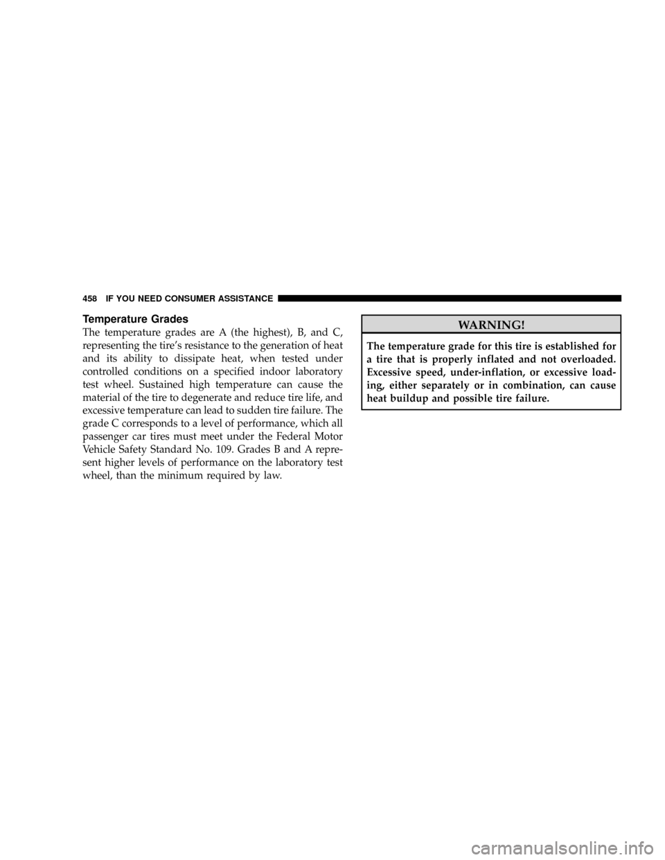 CHRYSLER ASPEN 2009 2.G Workshop Manual Temperature Grades
The temperature grades are A (the highest), B, and C,
representing the tires resistance to the generation of heat
and its ability to dissipate heat, when tested under
controlled co