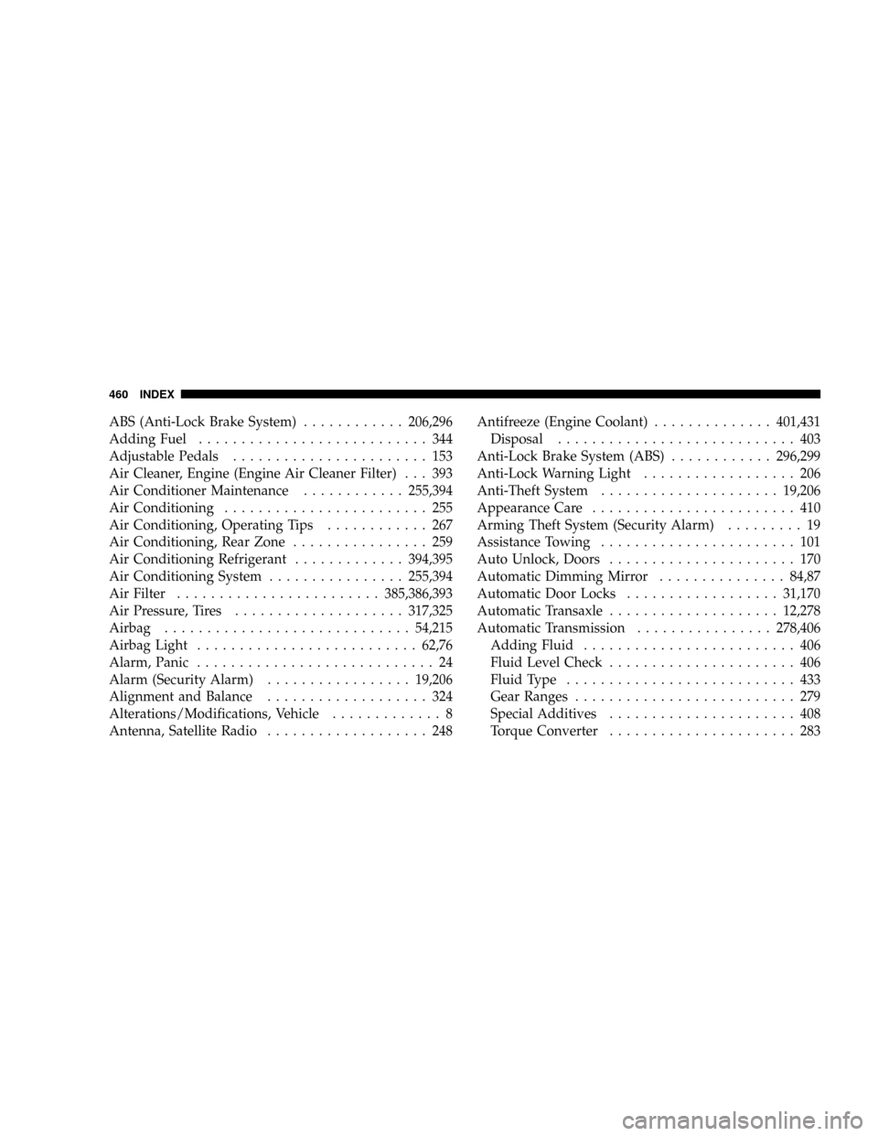 CHRYSLER ASPEN 2009 2.G Owners Guide ABS (Anti-Lock Brake System)............206,296
Adding Fuel........................... 344
Adjustable Pedals....................... 153
Air Cleaner, Engine (Engine Air Cleaner Filter) . . . 393
Air Co