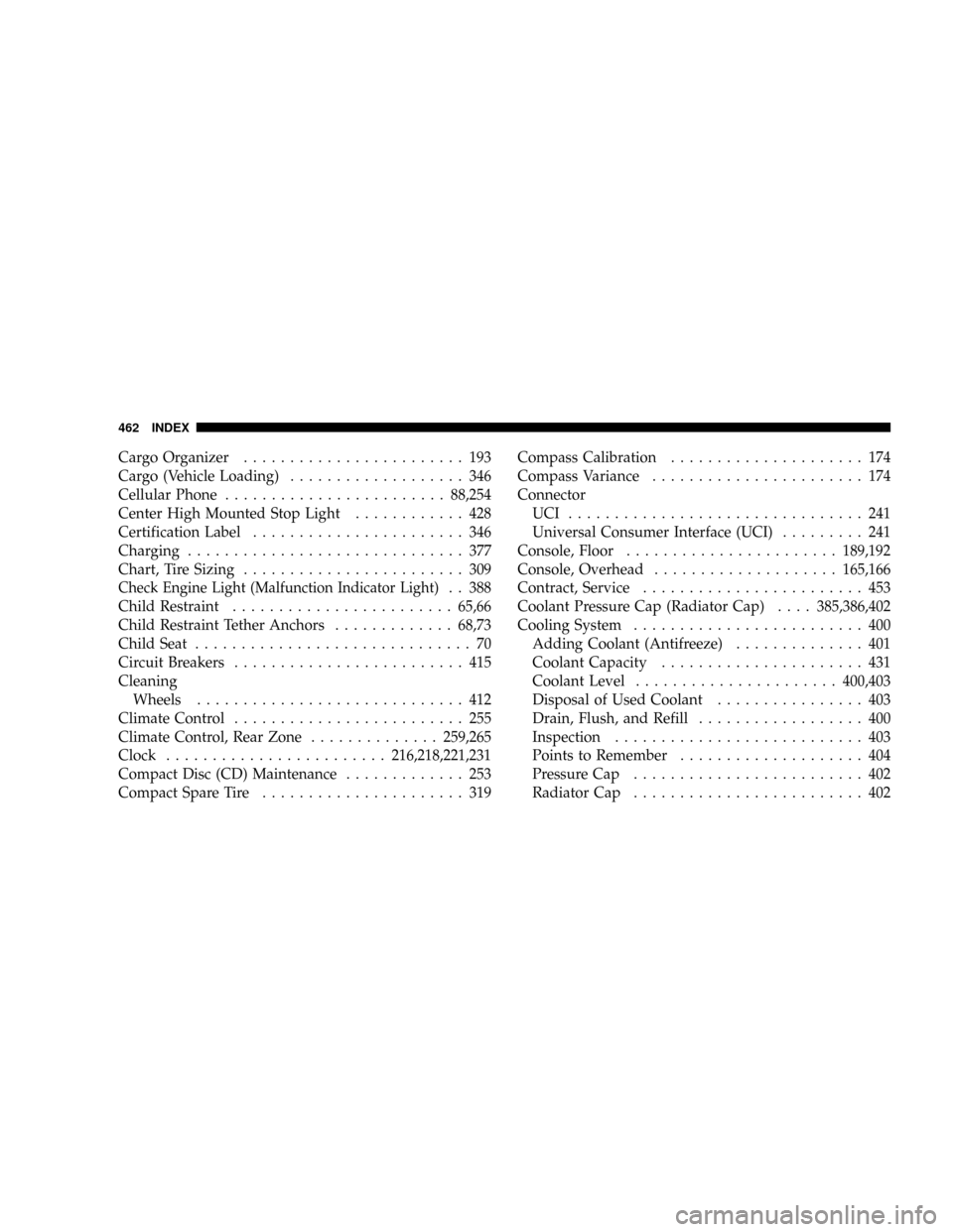 CHRYSLER ASPEN 2009 2.G Service Manual Cargo Organizer........................ 193
Cargo (Vehicle Loading)................... 346
Cellular Phone........................88,254
Center High Mounted Stop Light............ 428
Certification Lab