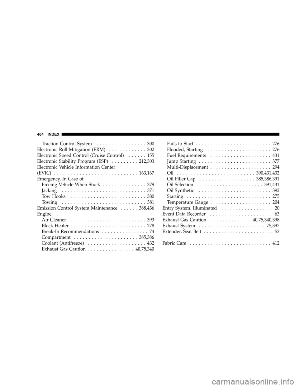 CHRYSLER ASPEN 2009 2.G Workshop Manual Traction Control System................. 300
Electronic Roll Mitigation (ERM)............. 302
Electronic Speed Control (Cruise Control)...... 155
Electronic Stability Program (ESP).........212,303
El