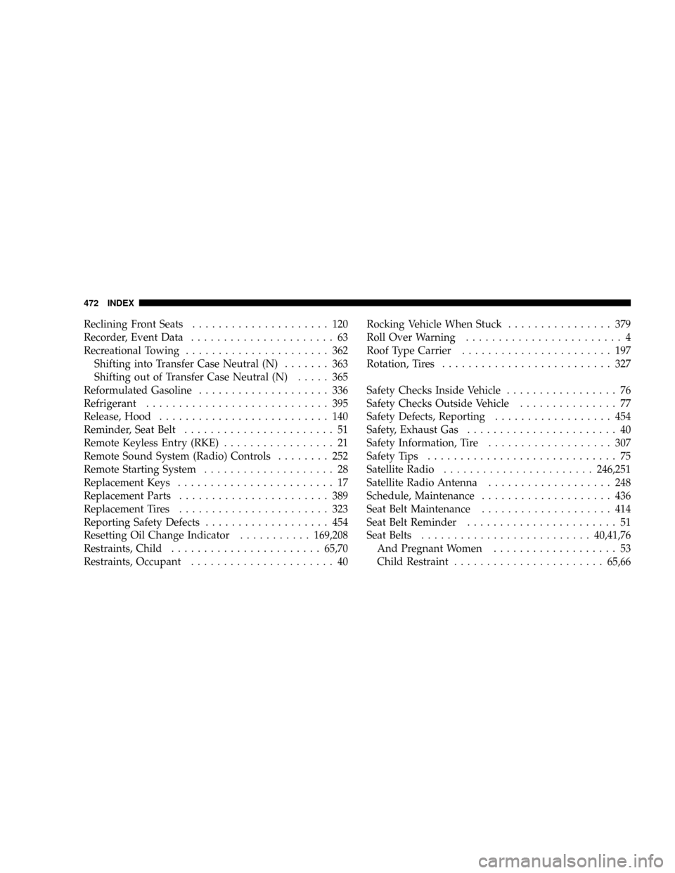 CHRYSLER ASPEN 2009 2.G Service Manual Reclining Front Seats..................... 120
Recorder, Event Data...................... 63
Recreational Towing...................... 362
Shifting into Transfer Case Neutral (N)....... 363
Shifting o