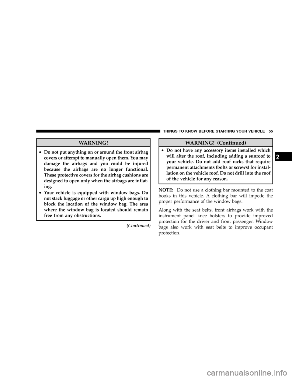 CHRYSLER ASPEN 2009 2.G Workshop Manual WARNING!
²Do not put anything on or around the front airbag
covers or attempt to manually open them. You may
damage the airbags and you could be injured
because the airbags are no longer functional.
