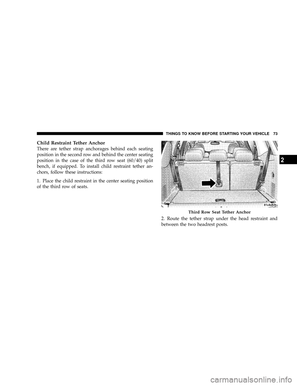 CHRYSLER ASPEN 2009 2.G Owners Manual Child Restraint Tether Anchor
There are tether strap anchorages behind each seating
position in the second row and behind the center seating
position in the case of the third row seat (60/40) split
be CHRYSLER ASPEN 2009 2.G Owners Manual Child Restraint Tether Anchor
There are tether strap anchorages behind each seating
position in the second row and behind the center seating
position in the case of the third row seat (60/40) split
be