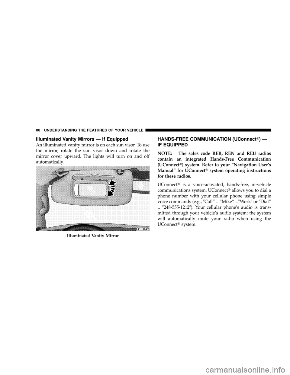 CHRYSLER ASPEN 2009 2.G Owners Manual Illuminated Vanity Mirrors Ð If Equipped
An illuminated vanity mirror is on each sun visor. To use
the mirror, rotate the sun visor down and rotate the
mirror cover upward. The lights will turn on an CHRYSLER ASPEN 2009 2.G Owners Manual Illuminated Vanity Mirrors Ð If Equipped
An illuminated vanity mirror is on each sun visor. To use
the mirror, rotate the sun visor down and rotate the
mirror cover upward. The lights will turn on an