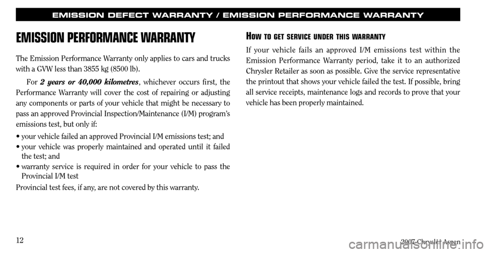 CHRYSLER ASPEN HYBRID 2007 2.G Warranty Booklet 
2007 Chrysler Aspen
12
EM iSS iON  PER fORM aNCE  WaRRaNTY
The Emission Performance Warranty only applies to cars and trucks 
with a GVW less than  855 kg (8500 lb). 
For 2  years  or  40,000  kilom