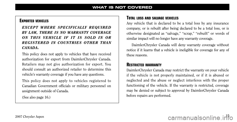 CHRYSLER ASPEN HYBRID 2007 2.G Warranty Booklet 
2007 Chrysler Aspen
15
WHAT IS NOT COVERED
tOtal lOss and salvage vehicles
Any  vehicle  that  is  declared  to  be  a  total  loss  by  any  insurance 
company,  or  is  rebuilt  after  being  decla