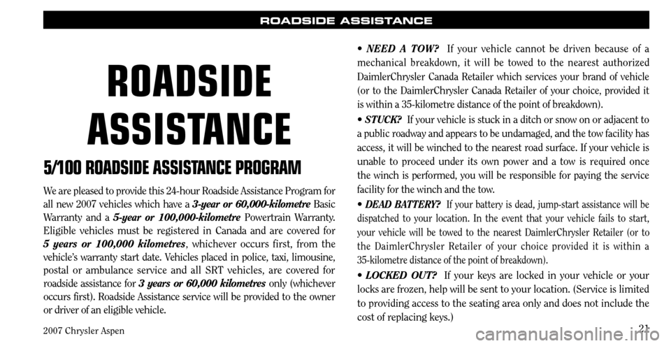 CHRYSLER ASPEN HYBRID 2007 2.G Warranty Booklet 
2007 Chrysler Aspen
21
ROADSIDE ASSISTANCE
• N EED  A  TOW ?    If  your  vehicle  cannot  be  driven  because  of  a 
mechanical  breakdown,  it  will  be  towed  to  the  nearest  authorized 
Dai