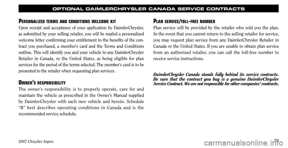 CHRYSLER ASPEN HYBRID 2007 2.G Warranty Booklet 
2007 Chrysler Aspen29
OPTIONAL DAImLERCHRYSLER CANADA SERVICE CONTRACTS
plan service/tOll-free number
Plan  service  will  be  provided  by  the  retailer  who  sold  you  the  plan. 
In the event th