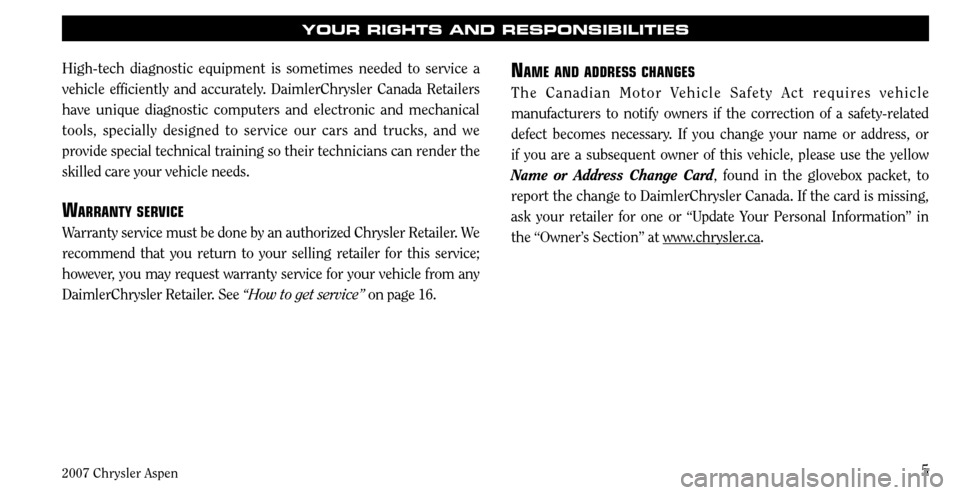 CHRYSLER ASPEN HYBRID 2007 2.G Warranty Booklet 
2007 Chrysler Aspen
5
High-tech  diagnostic  equipment  is  sometimes  needed  to  service  a 
vehicle  efficiently  and  accurately.  DaimlerChrysler  Canada  Retailers 
have  unique  diagnostic  co