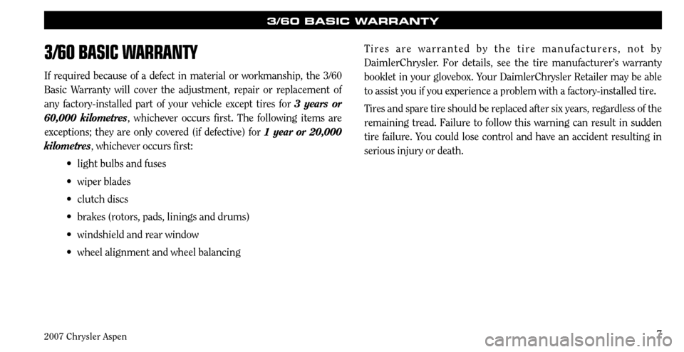 CHRYSLER ASPEN HYBRID 2007 2.G Warranty Booklet 
2007 Chrysler Aspen
7
3/60 BaSiC Wa RRaNT Y
If required because of a defect in material or workmanship, the  /60 
Basic  Warranty  will  cover  the  adjustment,  repair  or  replacement  of 
any  fa