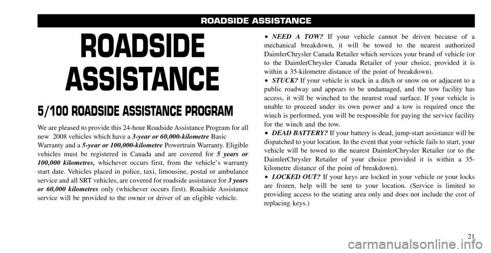 CHRYSLER ASPEN HYBRID 2008 2.G Warranty Booklet ROADSIDE 
ASSISTANCE
5/100 ROADSIDE ASSISTANCE PROGRAM
We are pleased to provide this 24-hour Roadside Assistance Program for all 
new 2008 vehicles which have a  3-year or 60,000-kilometreBasic 
Warr