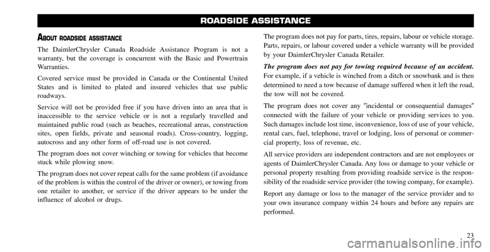 CHRYSLER ASPEN HYBRID 2008 2.G Warranty Booklet ABOUT ROADSIDE ASSISTANCE
The DaimlerChrysler Canada Roadside Assistance Program is not a 
warranty, but the coverage is concurrent with the Basic and Powertrain
Warranties. 
Covered service must be p