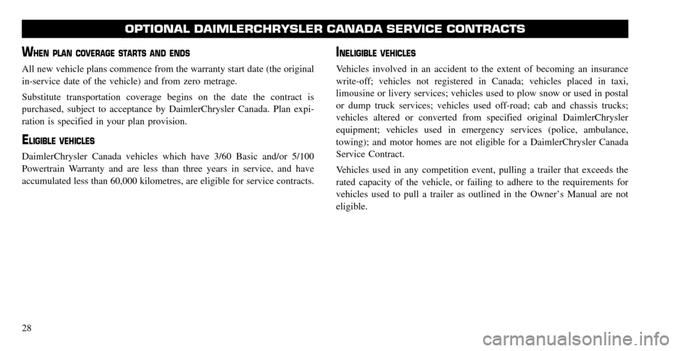 CHRYSLER ASPEN HYBRID 2008 2.G Warranty Booklet WHEN PLAN COVERAGE STARTS AND ENDS
All new vehicle plans commence from the warranty start date (the original 
in-service date of the vehicle) and from zero metrage. 
Substitute transportation coverage