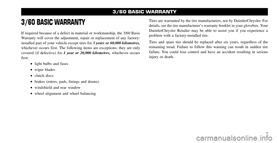 CHRYSLER ASPEN HYBRID 2008 2.G Warranty Booklet 3/60 BASIC WARRANTY
If required because of a defect in material or workmanship, the 3/60 Basic 
Warranty will cover the adjustment, repair or replacement of any factory-
installed part of your vehicle