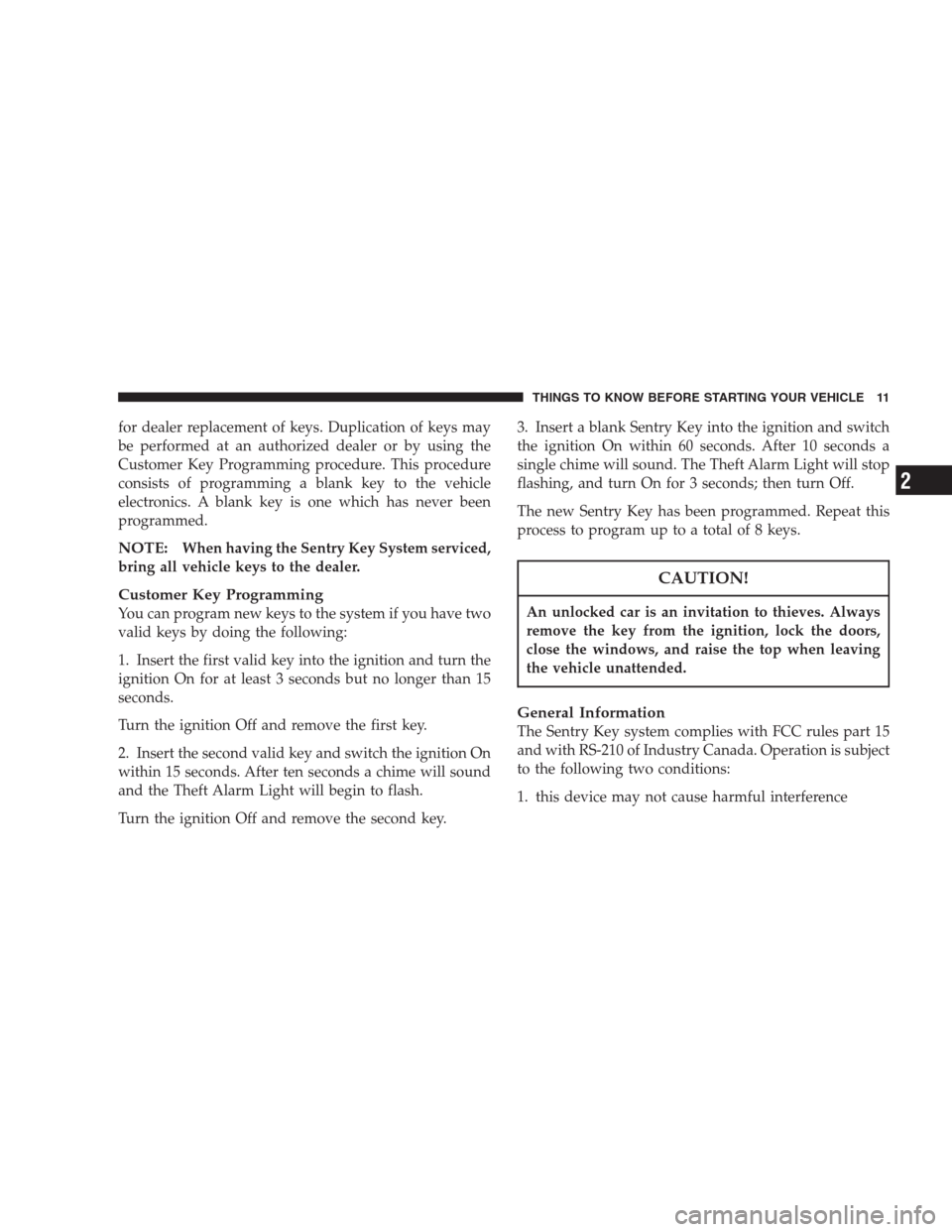 CHRYSLER CONCORDE 2004 2.G Owners Manual for dealer replacement of keys. Duplication of keys may
be performed at an authorized dealer or by using the
Customer Key Programming procedure. This procedure
consists of programming a blank key to t