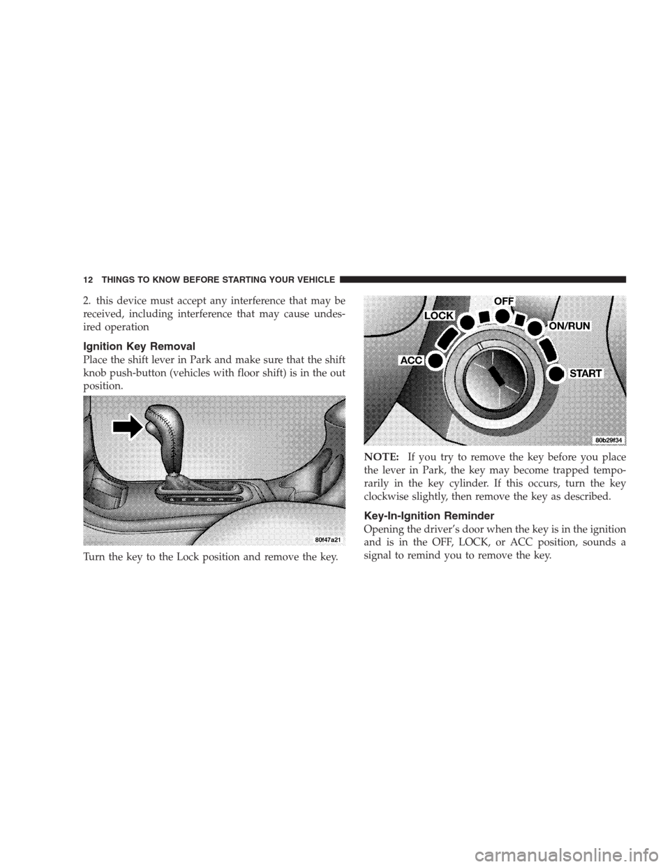 CHRYSLER CONCORDE 2004 2.G Owners Manual 2. this device must accept any interference that may be
received, including interference that may cause undes-
ired operation
Ignition Key Removal
Place the shift lever in Park and make sure that the 