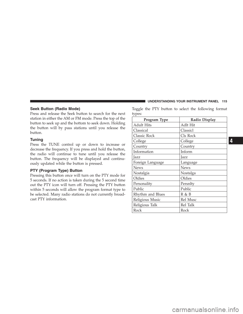 CHRYSLER CONCORDE 2004 2.G Owners Manual Seek Button (Radio Mode)
Press and release the Seek button to search for the next
station in either the AM or FM mode. Press the top of the
button to seek up and the bottom to seek down. Holding
the b