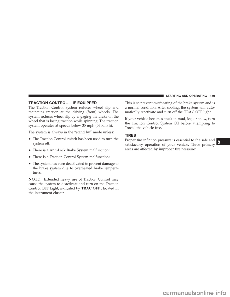 CHRYSLER CONCORDE 2004 2.G Owners Manual TRACTION CONTROL— IF EQUIPPED
The Traction Control System reduces wheel slip and
maintains traction at the driving (front) wheels. The
system reduces wheel slip by engaging the brake on the
wheel th