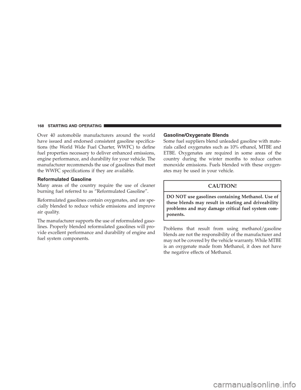 CHRYSLER CONCORDE 2004 2.G User Guide Over 40 automobile manufacturers around the world
have issued and endorsed consistent gasoline specifica-
tions (the World Wide Fuel Charter, WWFC) to define
fuel properties necessary to deliver enhan