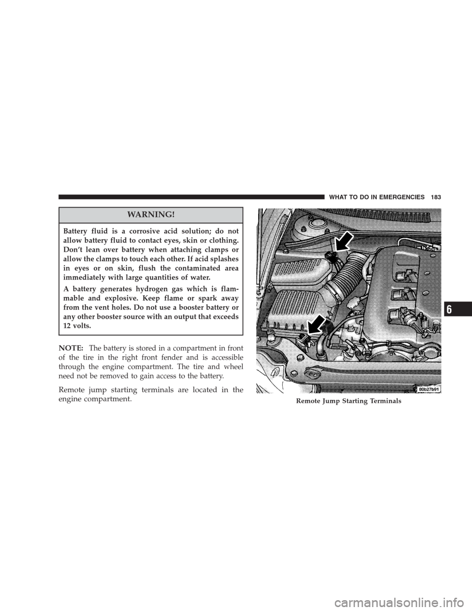 CHRYSLER CONCORDE 2004 2.G Owners Manual WARNING!
Battery fluid is a corrosive acid solution; do not
allow battery fluid to contact eyes, skin or clothing.
Don’t lean over battery when attaching clamps or
allow the clamps to touch each oth