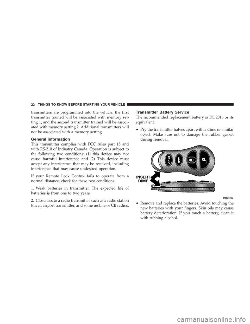 CHRYSLER CONCORDE 2004 2.G Owners Manual transmitters are programmed into the vehicle, the first
transmitter trained will be associated with memory set-
ting 1, and the second transmitter trained will be associ-
ated with memory setting 2. A