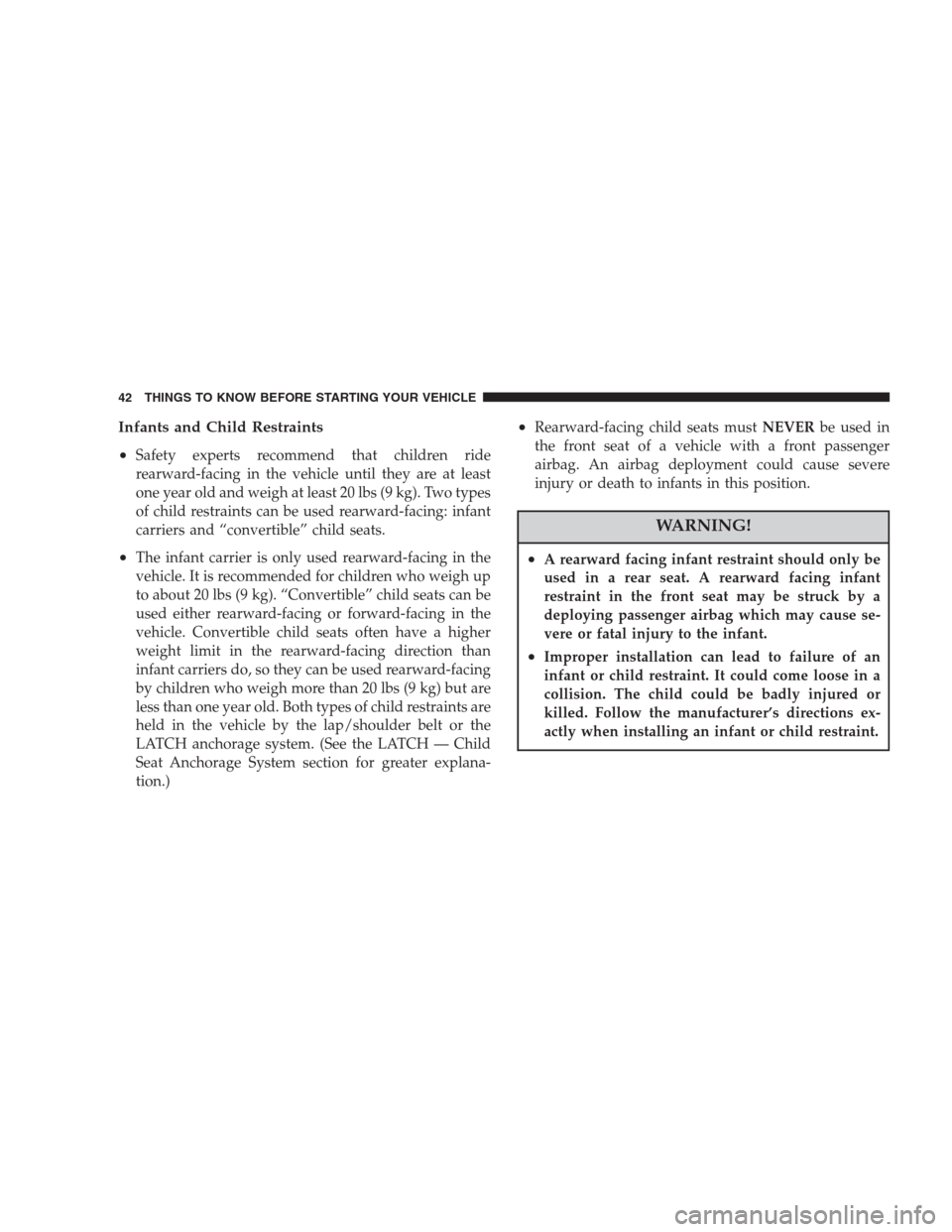 CHRYSLER CONCORDE 2004 2.G Service Manual Infants and Child Restraints
•
Safety experts recommend that children ride
rearward-facing in the vehicle until they are at least
one year old and weigh at least 20 lbs (9 kg). Two types
of child re