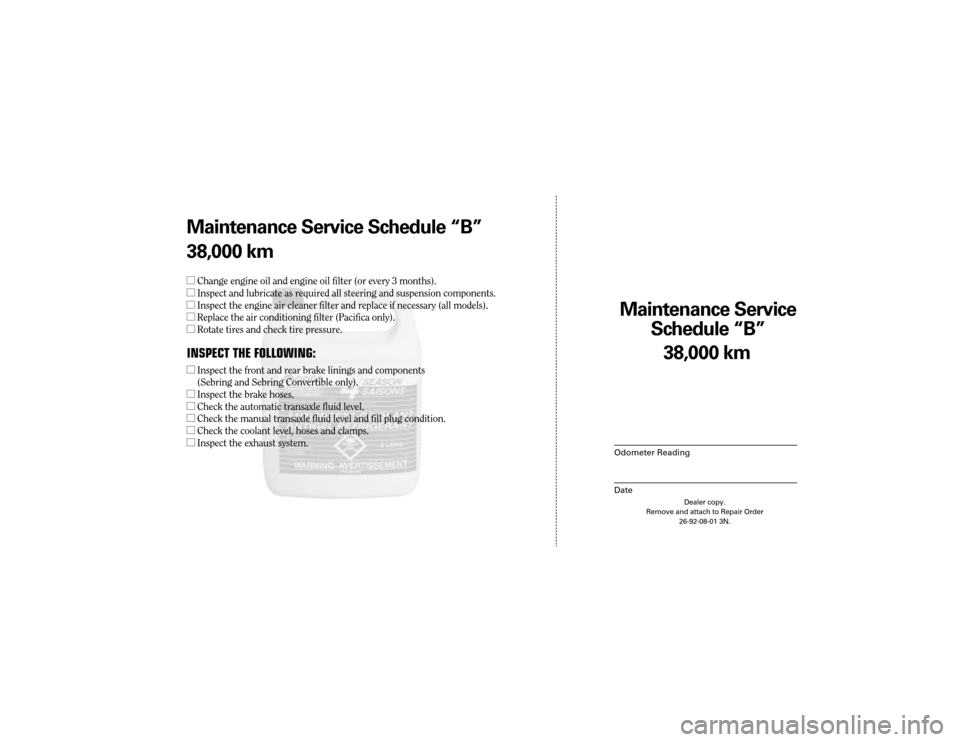 CHRYSLER CONCORDE 2004 2.G Warranty Booklet Maintenance Service
Sc hedule ÒBÓ
Odometer Reading
Date
38,0 00 km
Dealer copy.
Remove and attach to Repair Order 26-92-08-01 3N.
Maint enance Service Sc hedule ÒBÓ
38,0 00 km
l Change engine oil CHRYSLER CONCORDE 2004 2.G Warranty Booklet Maintenance Service
Sc hedule ÒBÓ
Odometer Reading
Date
38,0 00 km
Dealer copy.
Remove and attach to Repair Order 26-92-08-01 3N.
Maint enance Service Sc hedule ÒBÓ
38,0 00 km
l Change engine oil
