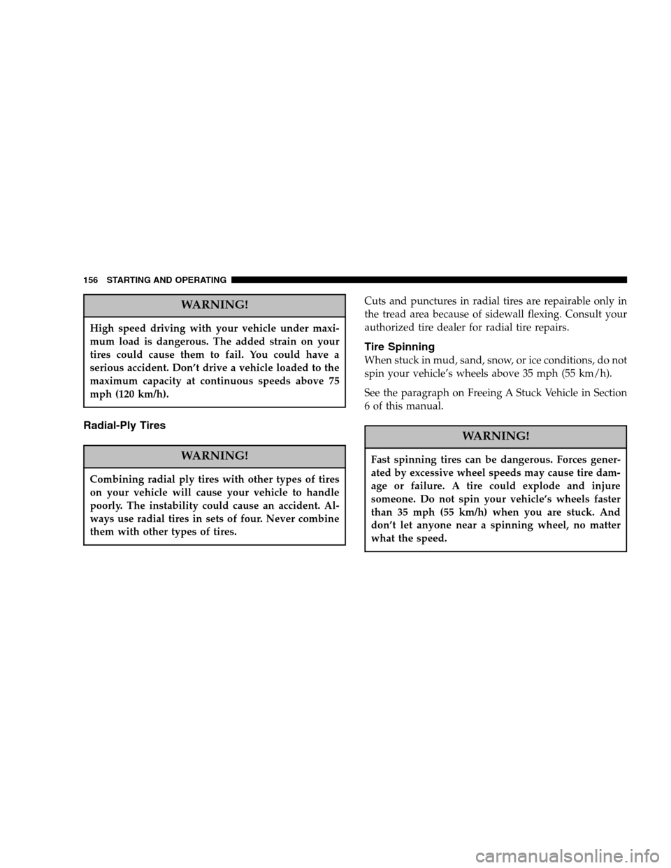 CHRYSLER CROSSFIRE 2005 1.G Owners Manual WARNING!
High speed driving with your vehicle under maxi-
mum load is dangerous. The added strain on your
tires could cause them to fail. You could have a
serious accident. Don’t drive a vehicle loa