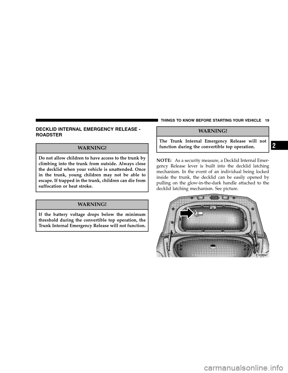 CHRYSLER CROSSFIRE 2005 1.G Owners Manual DECKLID INTERNAL EMERGENCY RELEASE -
ROADSTER
WARNING!
Do not allow children to have access to the trunk by
climbing into the trunk from outside. Always close
the decklid when your vehicle is unattend