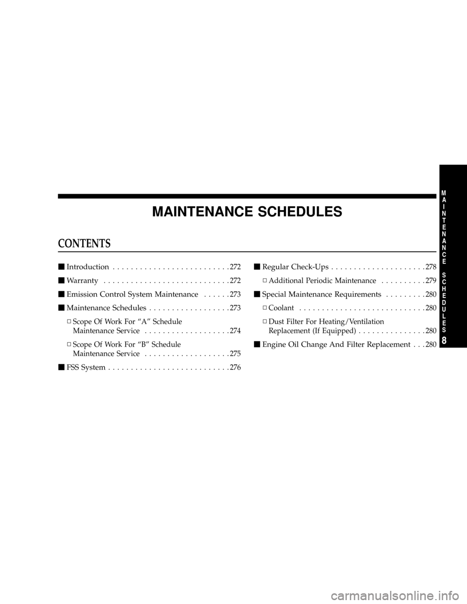 CHRYSLER CROSSFIRE 2007 1.G Owners Manual MAINTENANCE SCHEDULES
CONTENTS
mIntroduction..........................272
mWarranty............................272
mEmission Control System Maintenance......273
mMaintenance Schedules.................