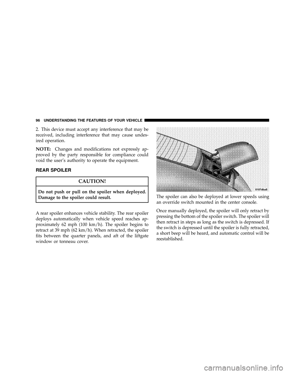 CHRYSLER CROSSFIRE 2007 1.G Owners Manual 2. This device must accept any interference that may be
received, including interference that may cause undes-
ired operation.
NOTE:Changes and modifications not expressly ap-
proved by the party resp